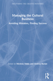 Managing the Cultural Business (Avoiding Mistakes, Finding Success) by Michela Addis, Andrea Rurale, 9780367900786