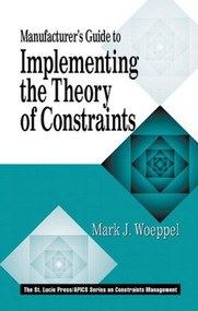 Manufacturer's Guide to Implementing the Theory of Constraints by Mark Woeppel, 9781574442687