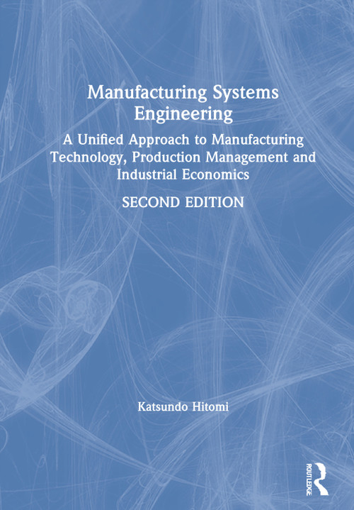 Manufacturing Systems Engineering (A Unified Approach to Manufacturing Technology, Production Management and Industrial Economics) by Katsundo Hitomi, 9780748403240