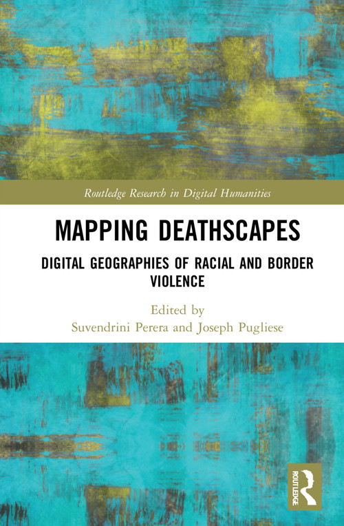Mapping Deathscapes (Digital Geographies of Racial and Border Violence) by Suvendrini Perera, Joseph Pugliese, 9781032056579