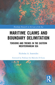 Maritime Claims and Boundary Delimitation (Tensions and Trends in the Eastern Mediterranean Sea) by Nicholas A. Ioannides, 9780367280680