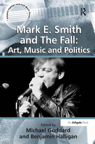 Mark E. Smith and The Fall: Art, Music and Politics by Benjamin Halligan, Michael Goddard, 9780754668626