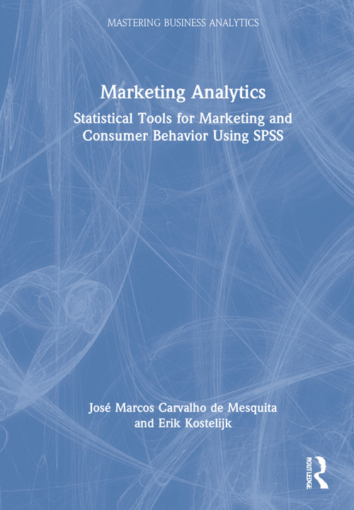 Marketing Analytics (Statistical Tools for Marketing and Consumer Behavior Using SPSS) by José Marcos Carvalho de Mesquita, Erik Kostelijk, 9781032052182