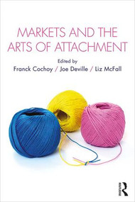 Markets and the Arts of Attachment by Franck Cochoy, Joe Deville, Liz McFall, 9781138904293
