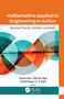 Mathematics Applied to Engineering in Action (Advanced Theories, Methods, and Models) by Nazmul Islam, Satya Bir Singh, Prabhat Ranjan, A. K. Haghi, 9781771889223