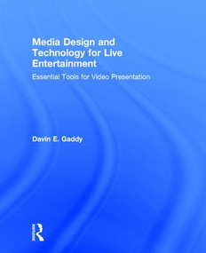 Media Design and Technology for Live Entertainment (Essential Tools for Video Presentation) by Davin Gaddy, 9781138215139