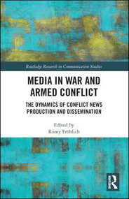 Media in War and Armed Conflict (Dynamics of Conflict News Production and Dissemination) by Romy Fröhlich, 9781138051621