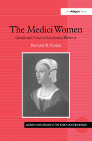 The Medici Women (Gender and Power in Renaissance Florence) by Natalie R. Tomas, 9780754607779
