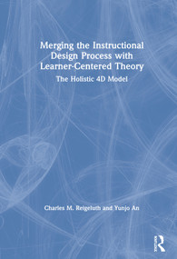 Merging the Instructional Design Process with Learner-Centered Theory (The Holistic 4D Model) by Charles M. Reigeluth, Yunjo An, 9780815360780