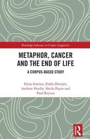 Metaphor, Cancer and the End of Life (A Corpus-Based Study) by Elena Semino, Zsófia Demjén, Andrew Hardie, Sheila Payne, Paul Rayson, 9781138642652