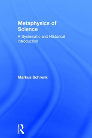 Metaphysics of Science (A Systematic and Historical Introduction) by Markus Schrenk, 9781844655922