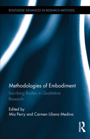 Methodologies of Embodiment (Inscribing Bodies in Qualitative Research) by Mia Perry, Carmen Liliana Medina, 9780415816915