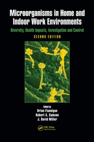 Microorganisms in Home and Indoor Work Environments (Diversity, Health Impacts, Investigation and Control, Second Edition) by Brian Flannigan, Robert A. Samson, J. David Miller, 9781420093346
