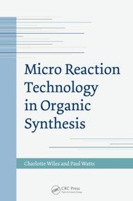 Micro Reaction Technology in Organic Synthesis by Charlotte Wiles, Paul Watts, 9781439824719