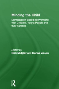 Minding the Child (Mentalization-Based Interventions with Children, Young People and their Families) by Nick Midgley, Ioanna Vrouva, 9780415605236