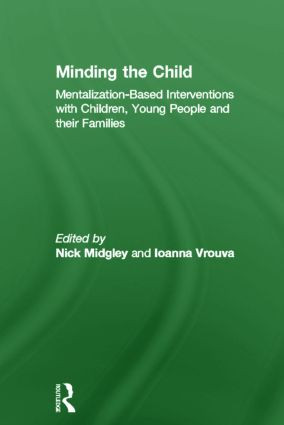 Minding the Child (Mentalization-Based Interventions with Children, Young People and their Families) by Nick Midgley, Ioanna Vrouva, 9780415605236