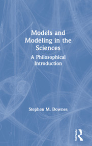 Models and Modeling in the Sciences (A Philosophical Introduction) by Stephen M. Downes, 9781138122222