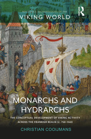 Monarchs and Hydrarchs (The Conceptual Development of Viking Activity across the Frankish Realm (c. 750-940)) by Christian Cooijmans, 9780367202149