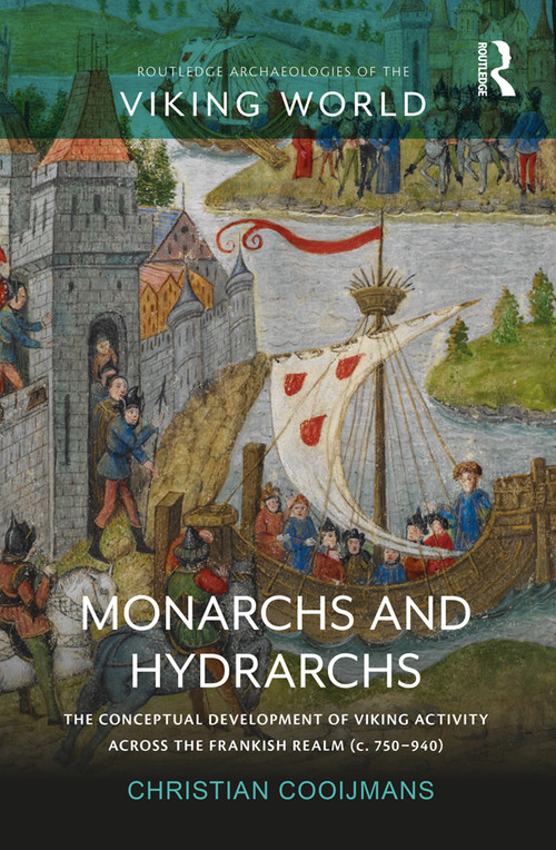 Monarchs and Hydrarchs (The Conceptual Development of Viking Activity across the Frankish Realm (c. 750-940)) by Christian Cooijmans, 9780367202149