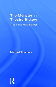 The Monster in Theatre History (This Thing of Darkness) by Michael Chemers, 9781138210899