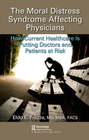 The Moral Distress Syndrome Affecting Physicians (How Current Healthcare is Putting Doctors and Patients at Risk) by Eldo Frezza, MD, MBA, FACS, 9780367473044