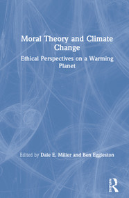 Moral Theory and Climate Change (Ethical Perspectives on a Warming Planet) by Dale E. Miller, Ben Eggleston, 9781138700000