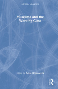 Museums and the Working Class by Adele Chynoweth, 9780367465513