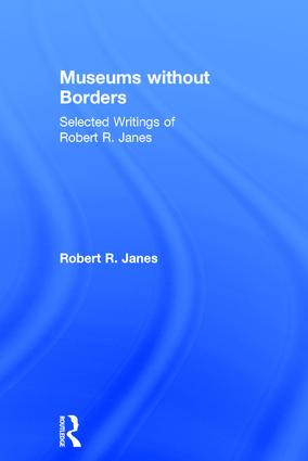 Museums without Borders (Selected Writings of Robert R. Janes) by Robert R. Janes, 9781138906365