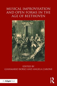 Musical Improvisation and Open Forms in the Age of Beethoven by Gianmario Borio, Angela Carone, 9781138222960