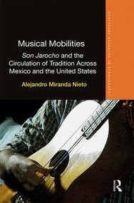 Musical Mobilities (Son Jarocho and the Circulation of Tradition Across Mexico and the United States) by Alejandro Nieto, 9781138714052