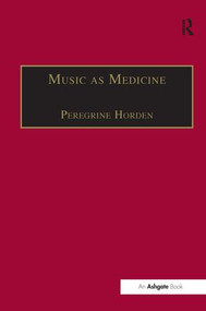 Music as Medicine (The History of Music Therapy Since Antiquity) by Peregrine Horden, 9781840142990