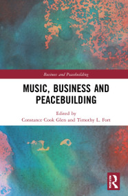 Music, Business and Peacebuilding by Constance Cook Glen, Timothy L. Fort, 9780367862459