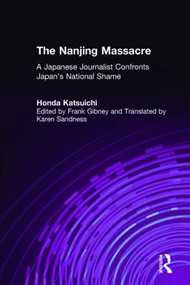The Nanjing Massacre: A Japanese Journalist Confronts Japan's National Shame (A Japanese Journalist Confronts Japan's National Shame) by Katsuichi Honda, Frank Gibney, Karen Sandness, 9780765603340