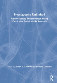 Netnography Unlimited (Understanding Technoculture using Qualitative Social Media Research) by Robert V. Kozinets, Rossella Gambetti, 9780367431426