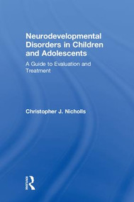 Neurodevelopmental Disorders in Children and Adolescents (A Guide to Evaluation and Treatment) by Christopher J. Nicholls, 9781138215894