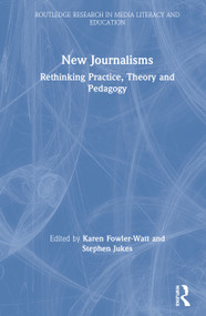 New Journalisms (Rethinking Practice, Theory and Pedagogy) by Karen Fowler-Watt, Stephen Jukes, 9781138596740