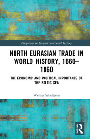 North Eurasian Trade in World History, 1660-1860 (The Economic and Political Importance of the Baltic Sea) by Werner Scheltjens, 9780367683467