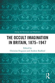 The Occult Imagination in Britain, 1875-1947 by Christine Ferguson, Andrew Radford, 9781472486981