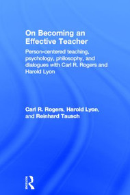 On Becoming an Effective Teacher (Person-centered teaching, psychology, philosophy, and dialogues with Carl R. Rogers and Harold Lyon) by Carl Rogers, Harold Lyon, Reinhard Tausch, 9780415816977