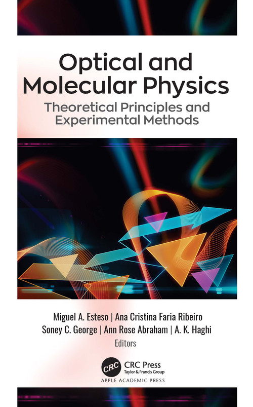 Optical and Molecular Physics (Theoretical Principles and Experimental Methods) by Miguel A. Esteso, Ana Cristina Faria Ribeiro, Soney C. George, Ann Rose Abraham, A. K. Haghi, 9781771889834