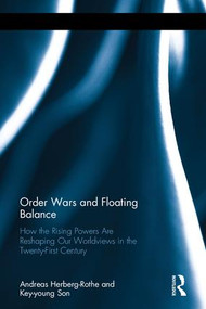 Order Wars and Floating Balance (How the Rising Powers Are Reshaping Our Worldview in the Twenty-First Century) by Andreas Herberg-Rothe, Key-young Son, 9781138057104