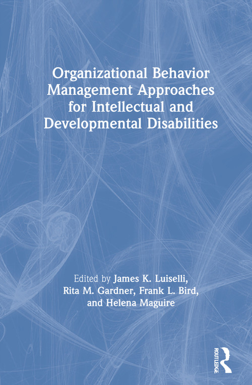 Organizational Behavior Management Approaches for Intellectual and Developmental Disabilities by James K. Luiselli, Rita M. Gardner, Frank L. Bird, Helena Maguire, 9780367342913
