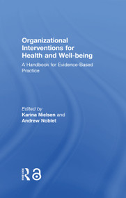 Organizational Interventions for Health and Well-being (A Handbook for Evidence-Based Practice) by Karina Nielsen, Andrew Noblet, 9781138221413