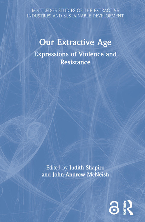 Our Extractive Age (Expressions of Violence and Resistance) by Judith Shapiro, John-Andrew McNeish, 9780367650537
