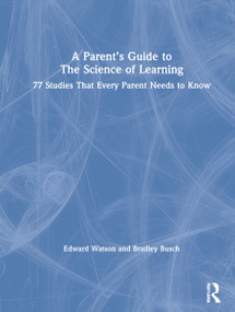 A Parent's Guide to The Science of Learning (77 Studies That Every Parent Needs to Know) by Edward Watson, Bradley Busch, 9780367646585