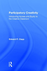Participatory Creativity (Introducing Access and Equity to the Creative Classroom) by Edward P. Clapp, 9781138945241