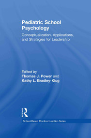 Pediatric School Psychology (Conceptualization, Applications, and Strategies for Leadership Development) by Thomas J. Power, Kathy L. Bradley-Klug, 9780415871099