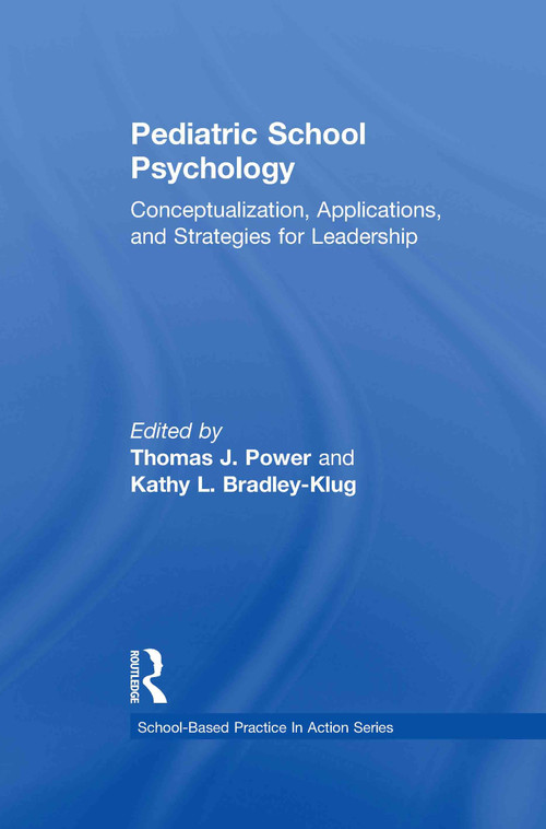 Pediatric School Psychology (Conceptualization, Applications, and Strategies for Leadership Development) by Thomas J. Power, Kathy L. Bradley-Klug, 9780415871099
