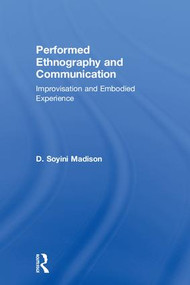Performed Ethnography and Communication (Improvisation and Embodied Experience) by D Soyini Madison, 9781138789012