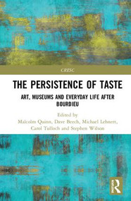 The Persistence of Taste (Art, Museums and Everyday Life After Bourdieu) by Malcolm Quinn, Dave Beech, Michael Lehnert, Carol Tulloch, Stephen Wilson, 9781138670983